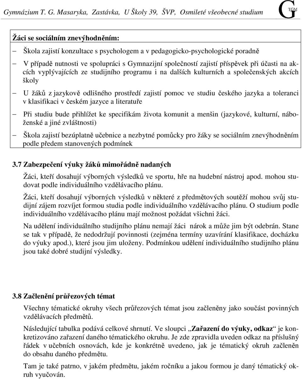 v českém jazyce a literatuře Při studiu bude přihlížet ke specifikám života komunit a menšin (jazykové, kulturní, náboženské a jiné zvláštnosti) Škola zajistí bezúplatně učebnice a nezbytné pomůcky