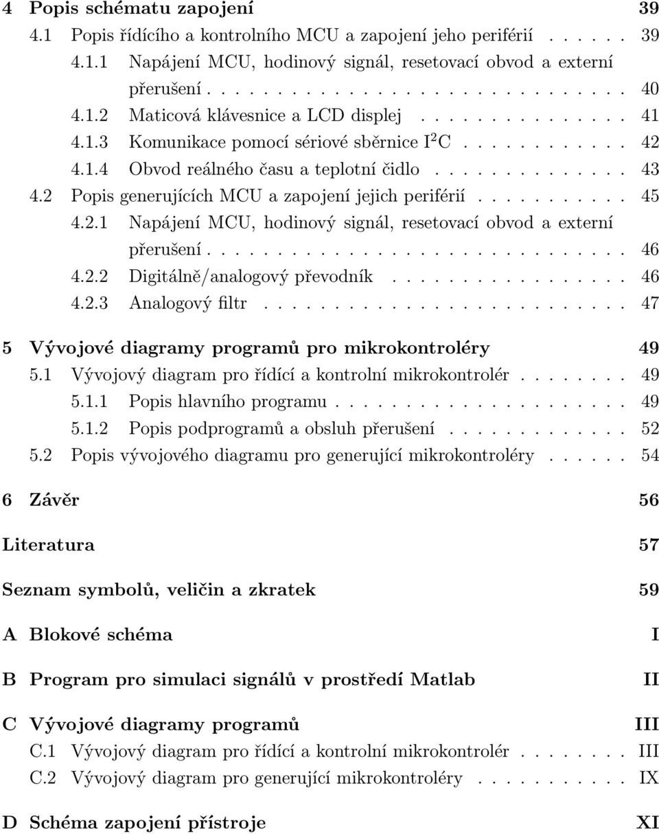 2 Popis generujících MCU a zapojení jejich periférií........... 45 4.2.1 Napájení MCU, hodinový signál, resetovací obvod a externí přerušení.............................. 46 4.2.2 Digitálně/analogový převodník.