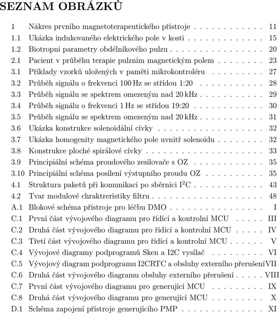 3 Průběh signálu se spektrem omezeným nad 20 khz........... 29 3.4 Průběh signálu o frekvenci 1 Hz se střídou 19:20............ 30 3.5 Průběh signálu se spektrem omezeným nad 20 khz........... 31 3.