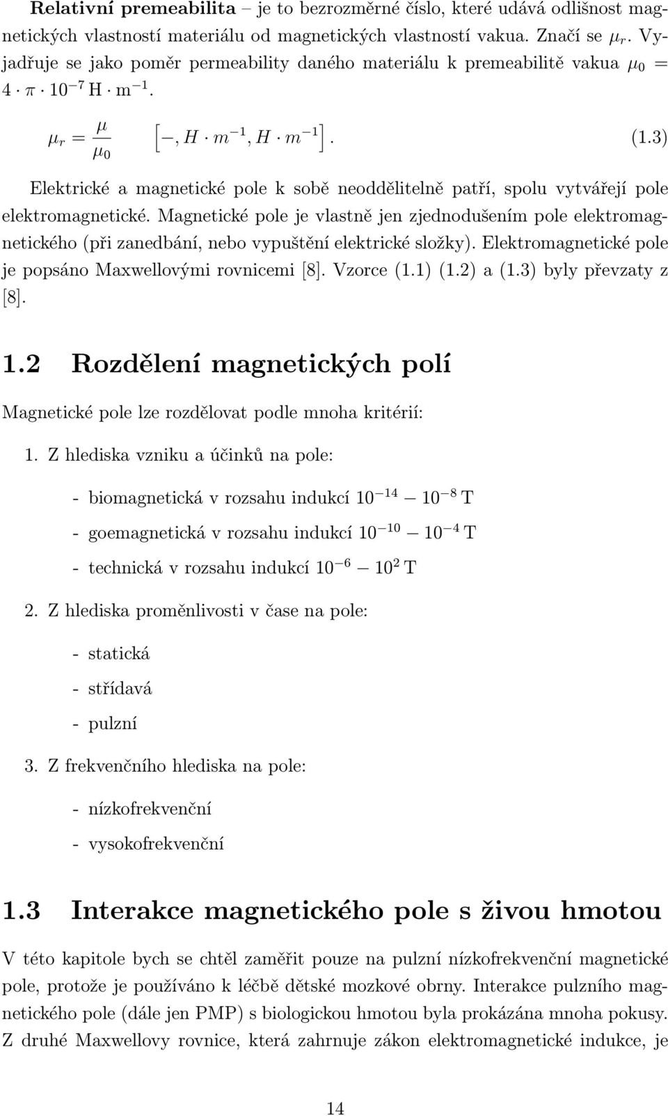 3) µ 0 Elektrické a magnetické pole k sobě neoddělitelně patří, spolu vytvářejí pole elektromagnetické.