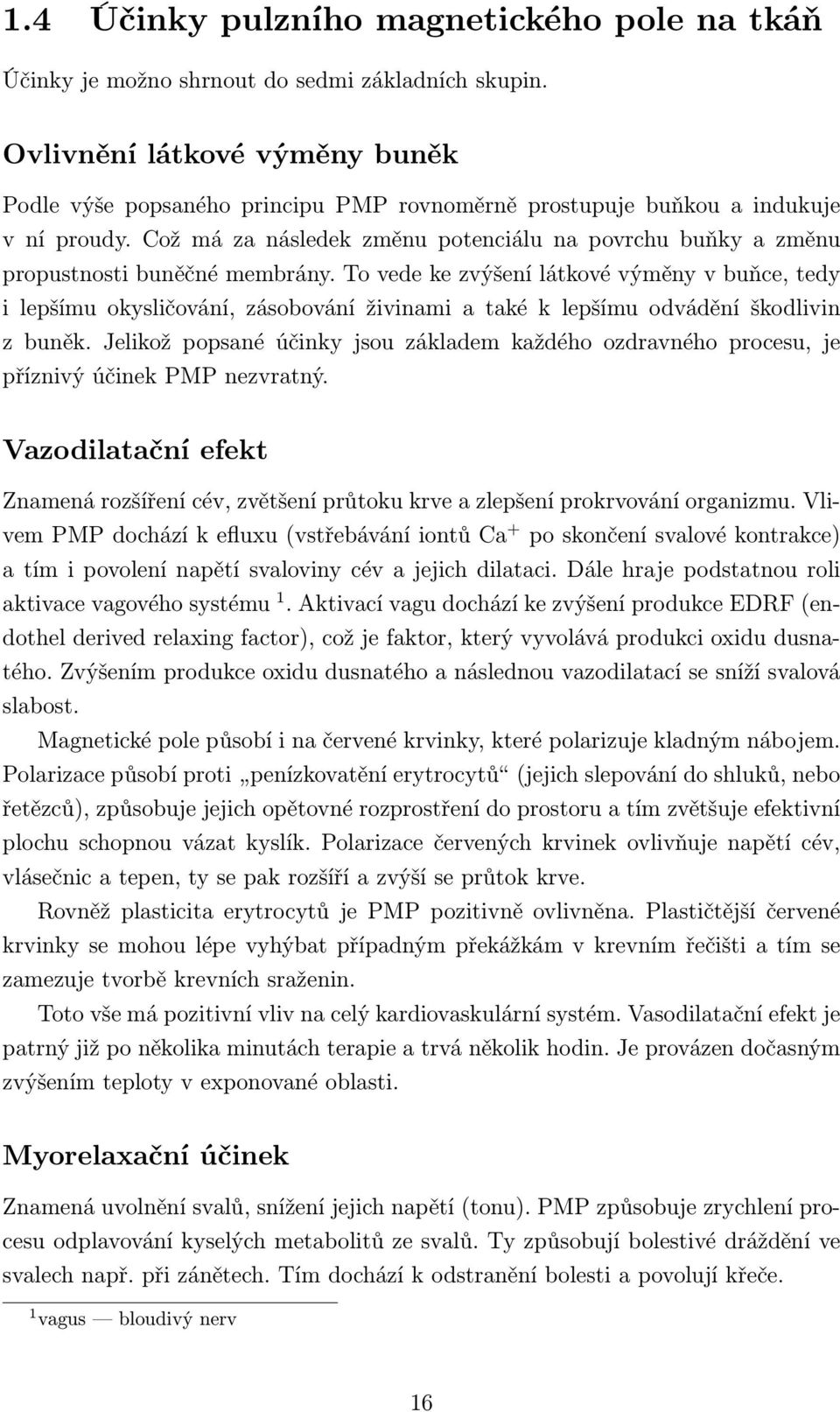 Což má za následek změnu potenciálu na povrchu buňky a změnu propustnosti buněčné membrány.