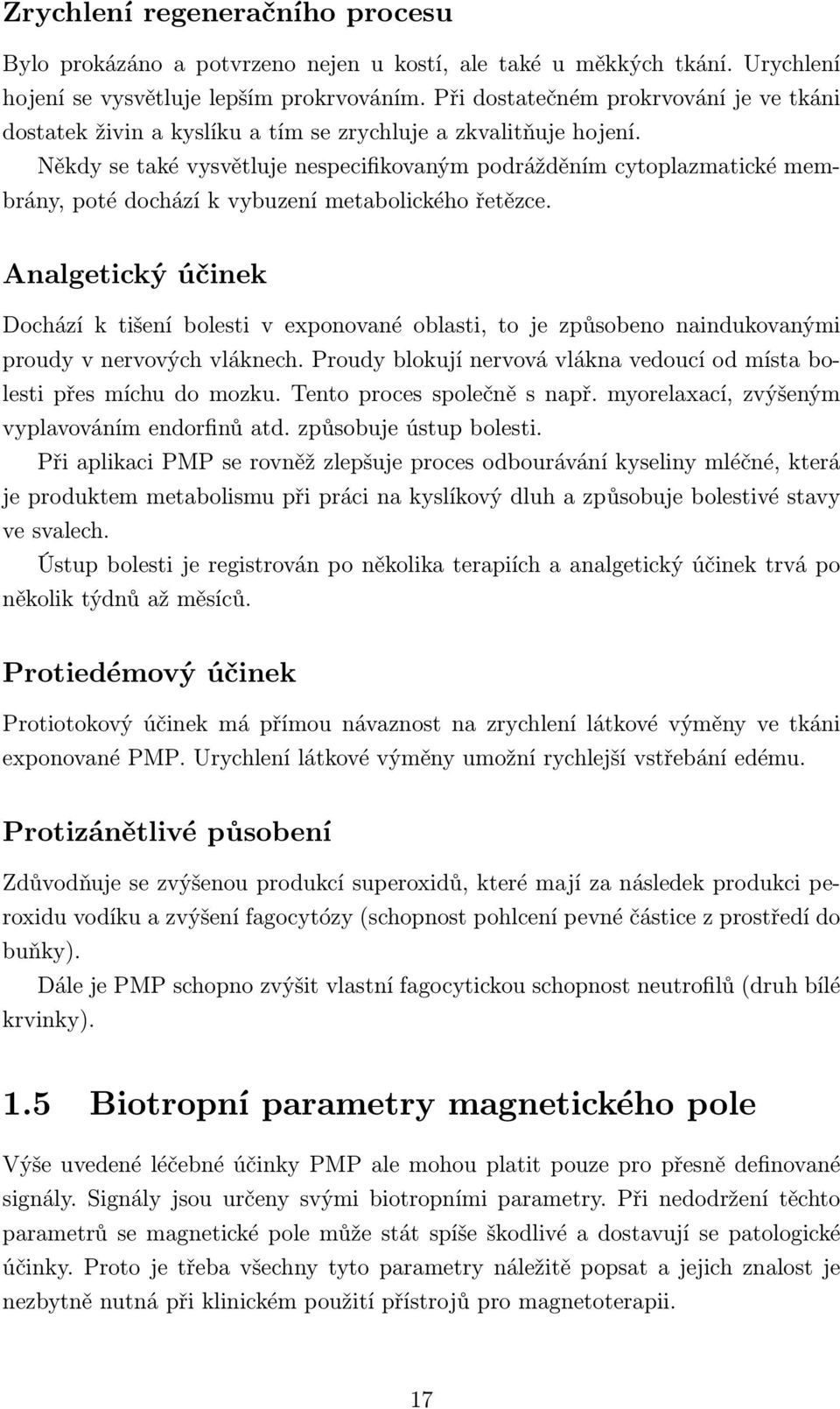 Někdy se také vysvětluje nespecifikovaným podrážděním cytoplazmatické membrány, poté dochází k vybuzení metabolického řetězce.