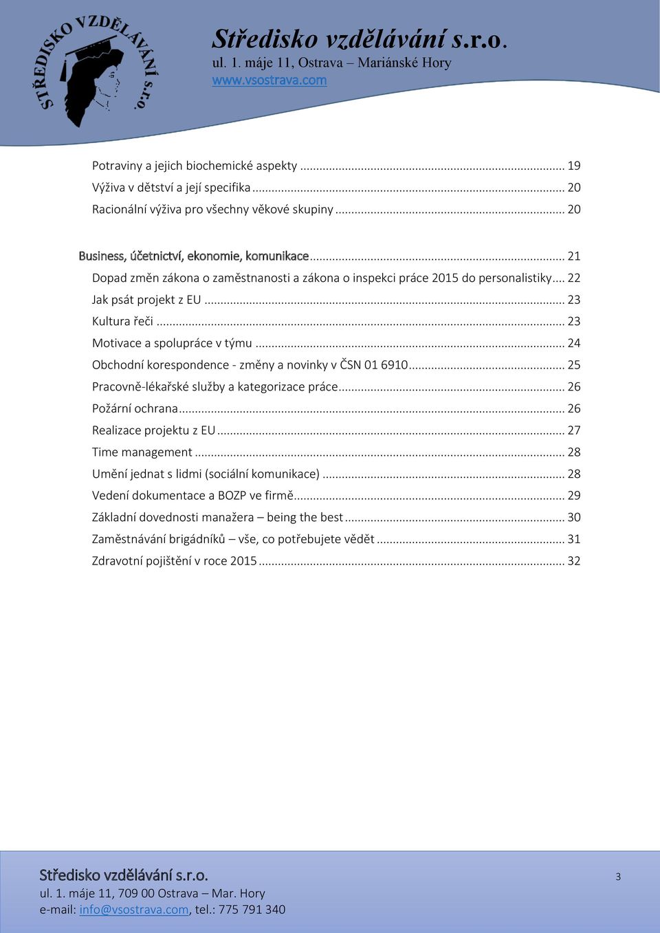 .. 24 Obchodní korespondence - změny a novinky v ČSN 01 6910... 25 Pracovně-lékařské služby a kategorizace práce... 26 Požární ochrana... 26 Realizace projektu z EU... 27 Time management.