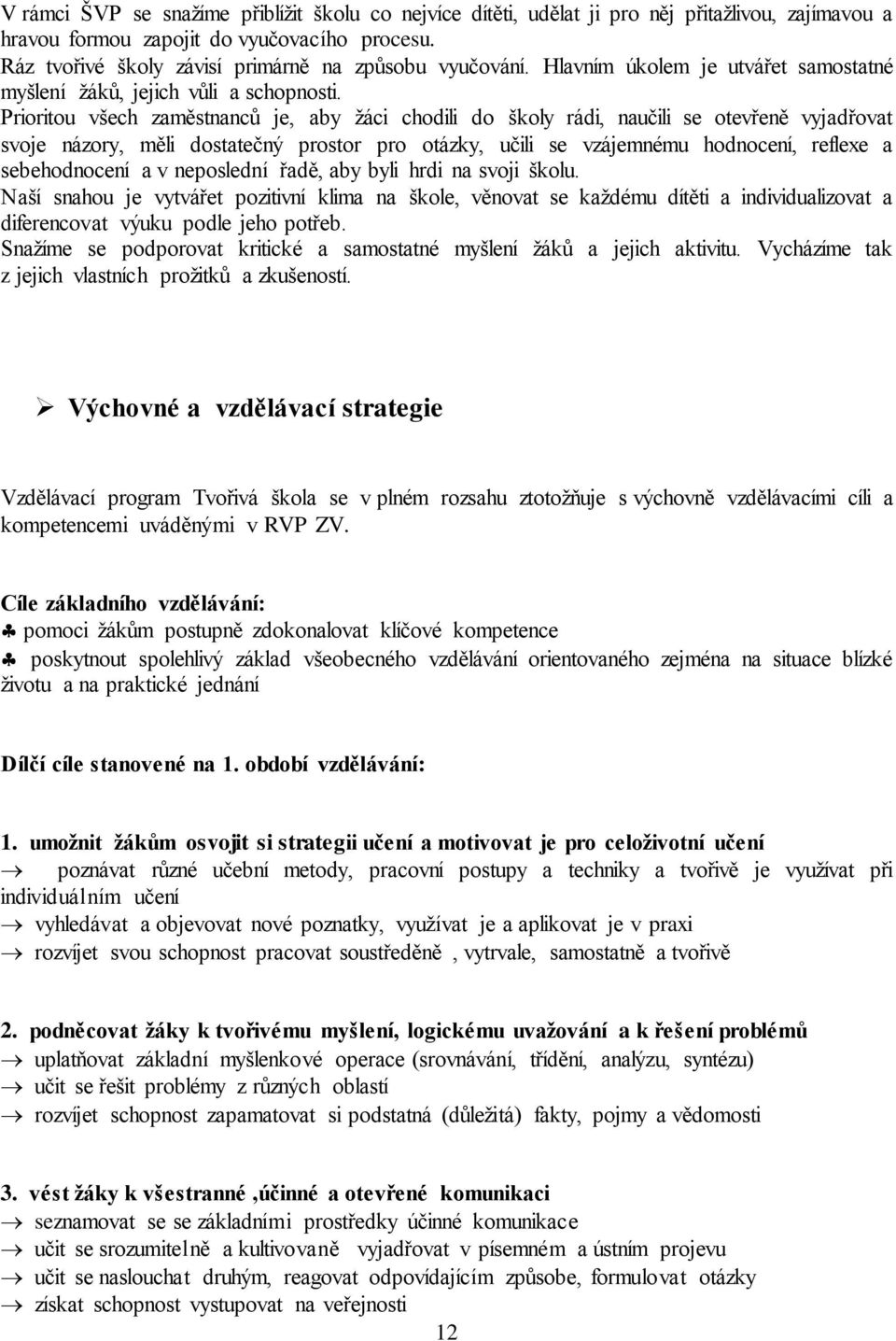 Prioritou všech zaměstnanců je, aby žáci chodili do školy rádi, naučili se otevřeně vyjadřovat svoje názory, měli dostatečný prostor pro otázky, učili se vzájemnému hodnocení, reflexe a sebehodnocení