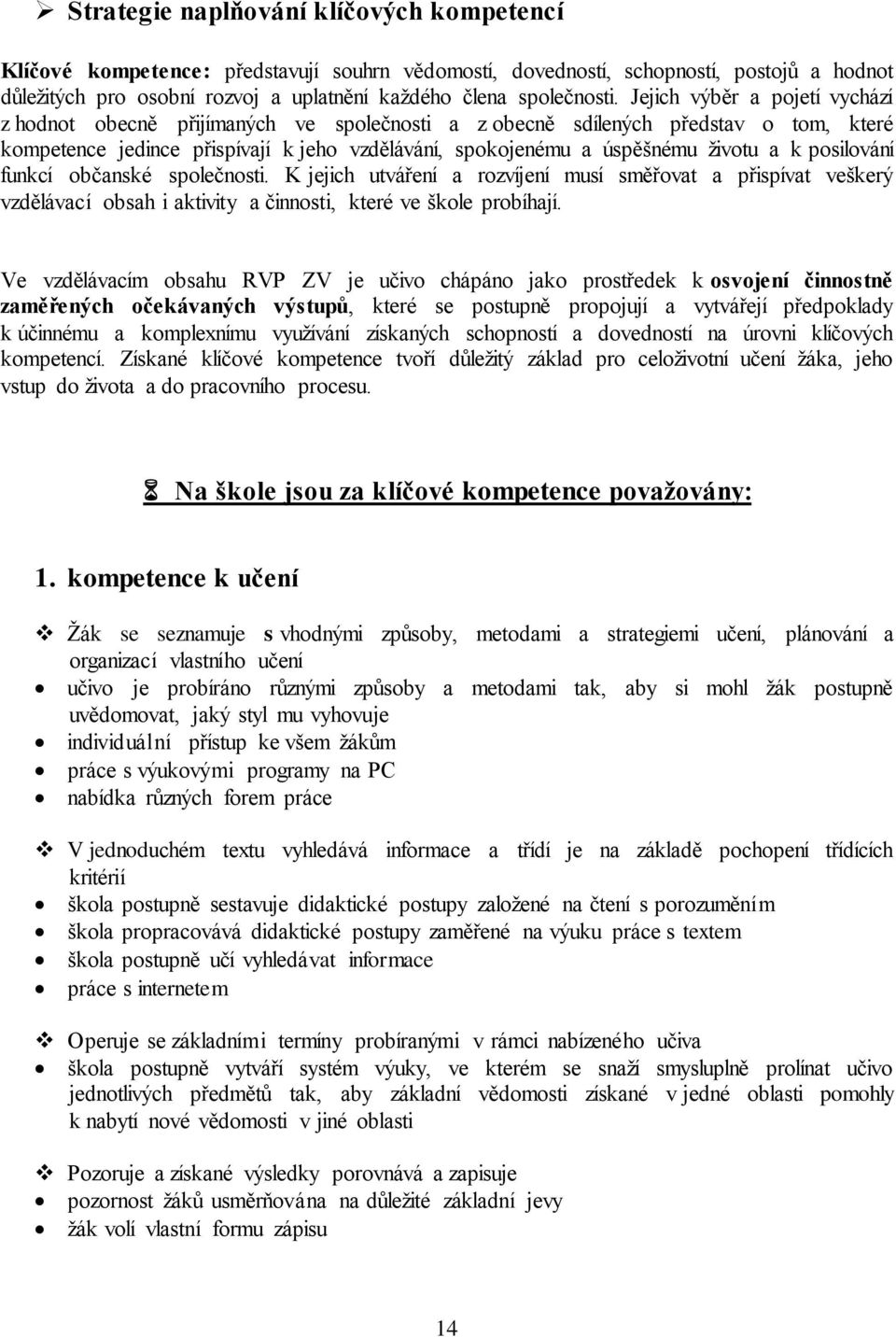 posilování funkcí občanské společnosti. K jejich utváření a rozvíjení musí směřovat a přispívat veškerý vzdělávací obsah i aktivity a činnosti, které ve škole probíhají.