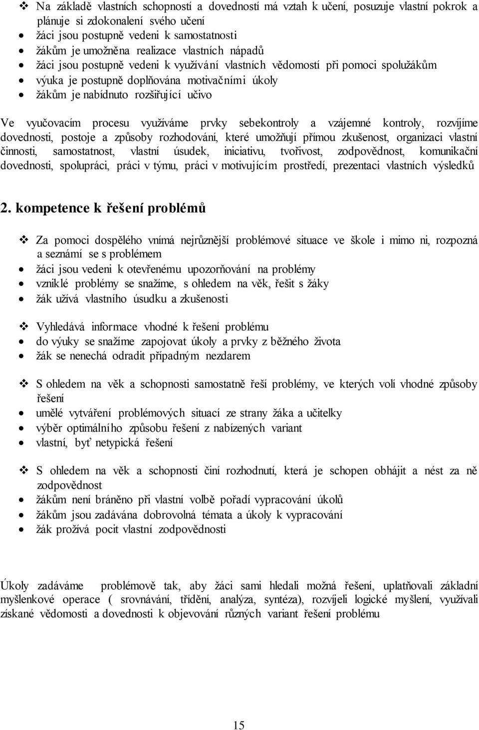 procesu využíváme prvky sebekontroly a vzájemné kontroly, rozvíjíme dovednosti, postoje a způsoby rozhodování, které umožňují přímou zkušenost, organizaci vlastní činnosti, samostatnost, vlastní