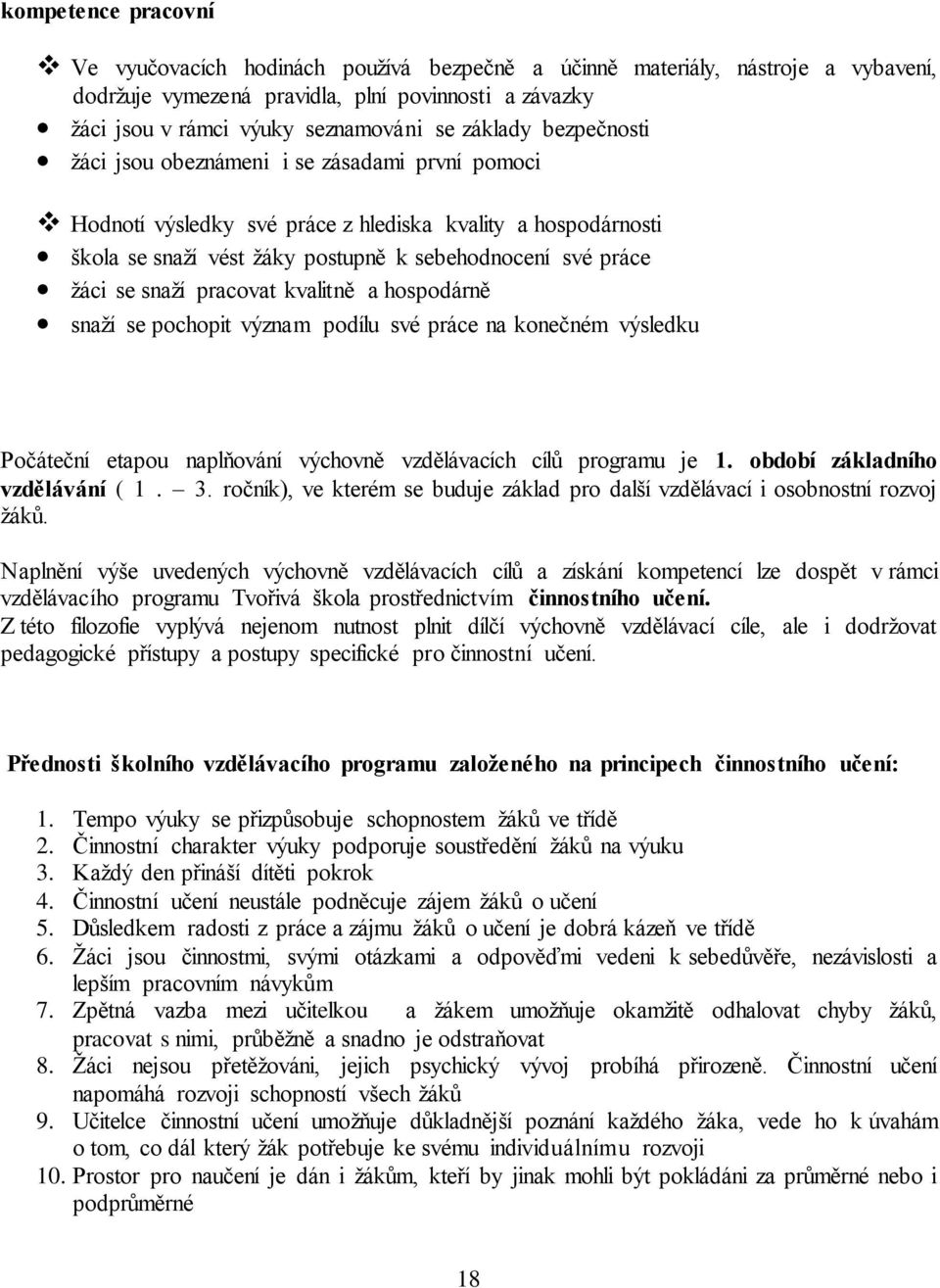 snaží pracovat kvalitně a hospodárně snaží se pochopit význam podílu své práce na konečném výsledku Počáteční etapou naplňování výchovně vzdělávacích cílů programu je 1.