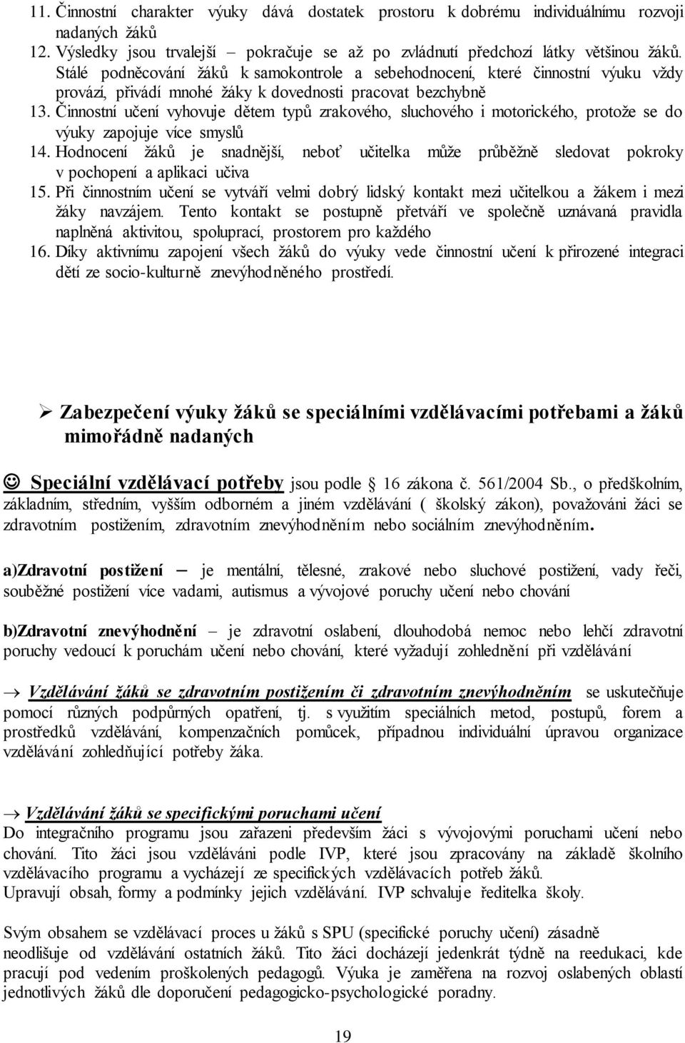 Činnostní učení vyhovuje dětem typů zrakového, sluchového i motorického, protože se do výuky zapojuje více smyslů 14.