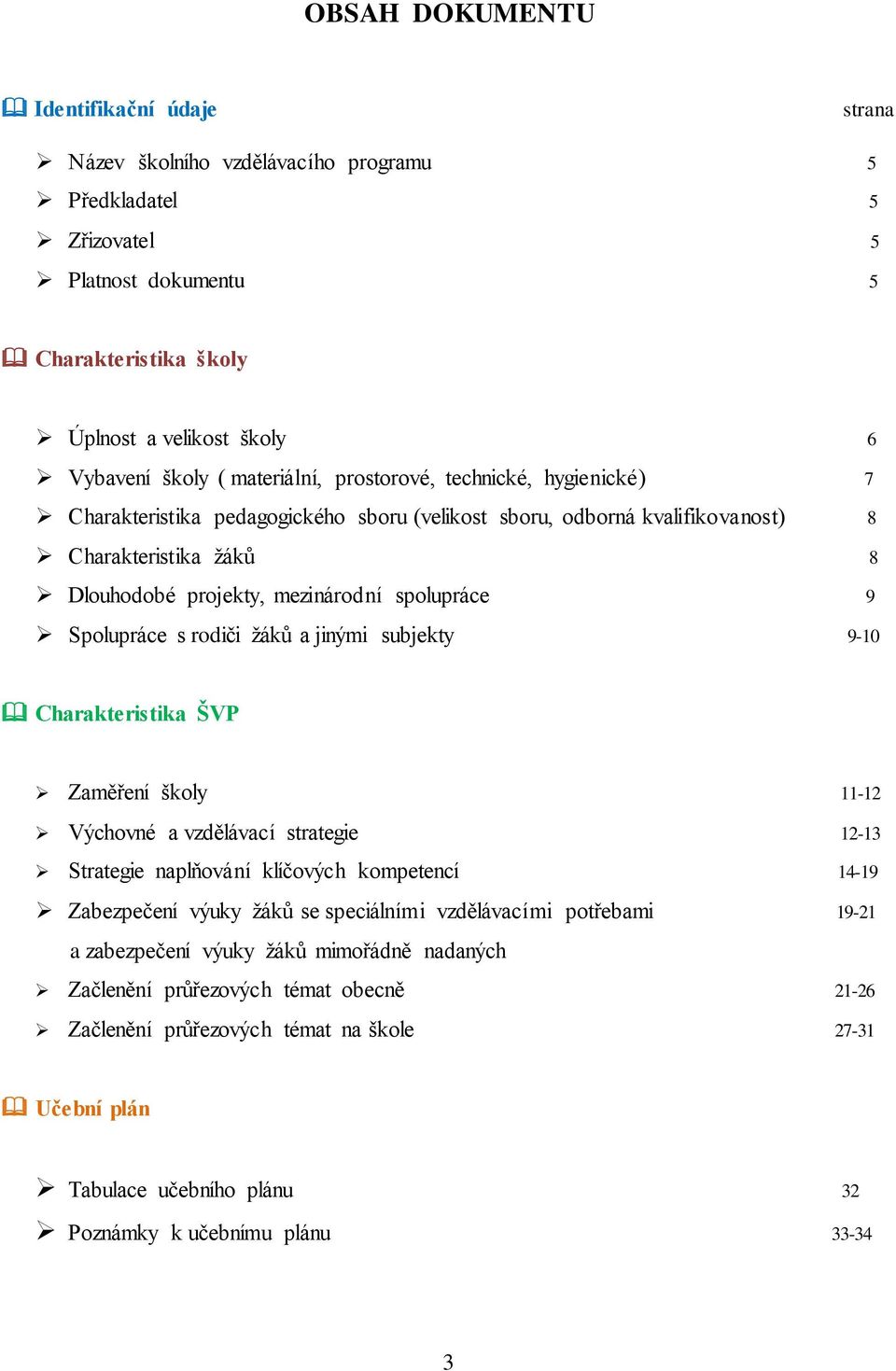 Spolupráce s rodiči žáků a jinými subjekty 9-10 Charakteristika ŠVP Zaměření školy 11-12 Výchovné a vzdělávací strategie 12-13 Strategie naplňování klíčových kompetencí 14-19 Zabezpečení výuky žáků