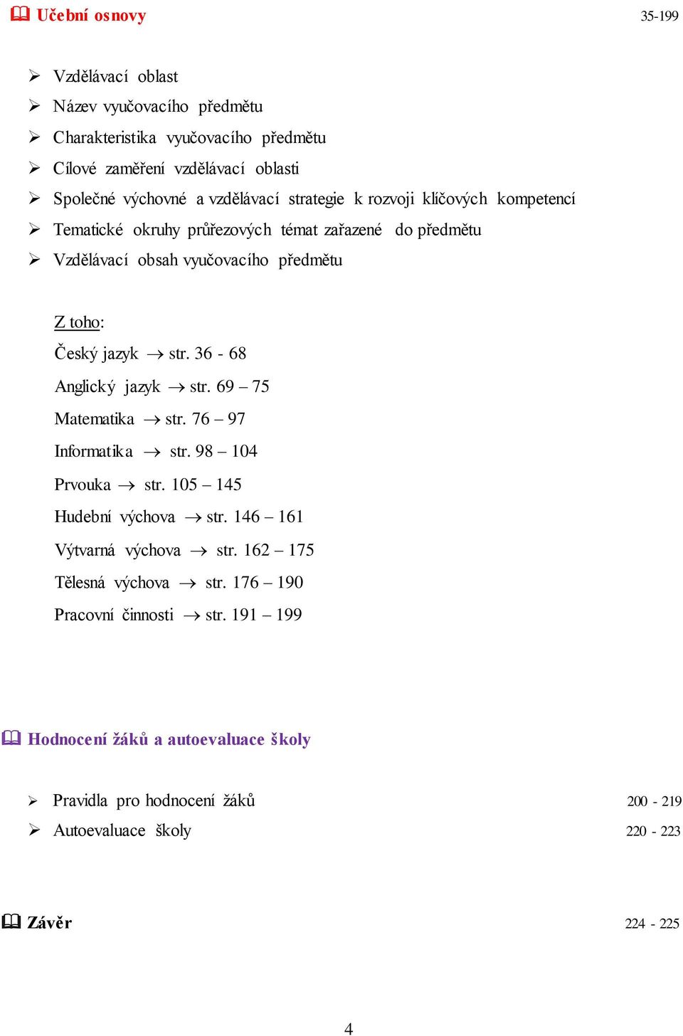 str. 36-68 Anglický jazyk str. 69 75 Matematika str. 76 97 Informatika str. 98 104 Prvouka str. 105 145 Hudební výchova str. 146 161 Výtvarná výchova str.