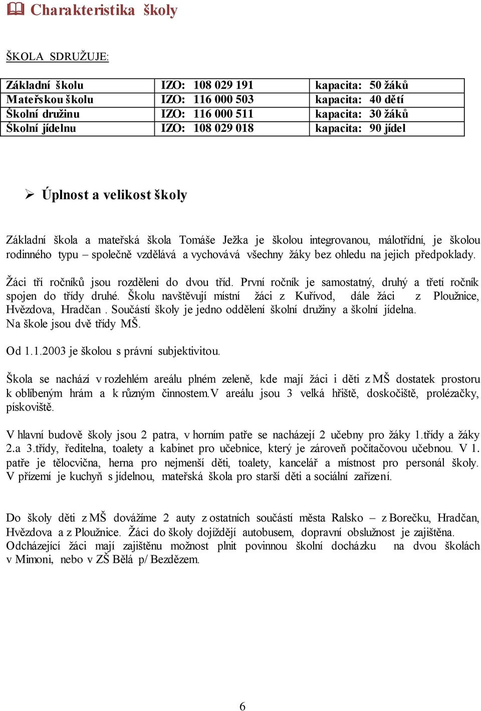 vychovává všechny žáky bez ohledu na jejich předpoklady. Žáci tří ročníků jsou rozděleni do dvou tříd. První ročník je samostatný, druhý a třetí ročník spojen do třídy druhé.