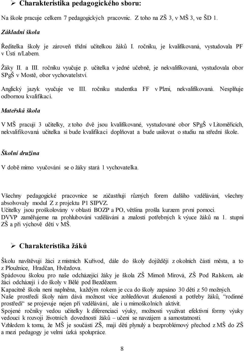 Anglický jazyk vyučuje ve III. ročníku studentka FF v Plzni, nekvalifikovaná. Nesplňuje odbornou kvalifikaci.