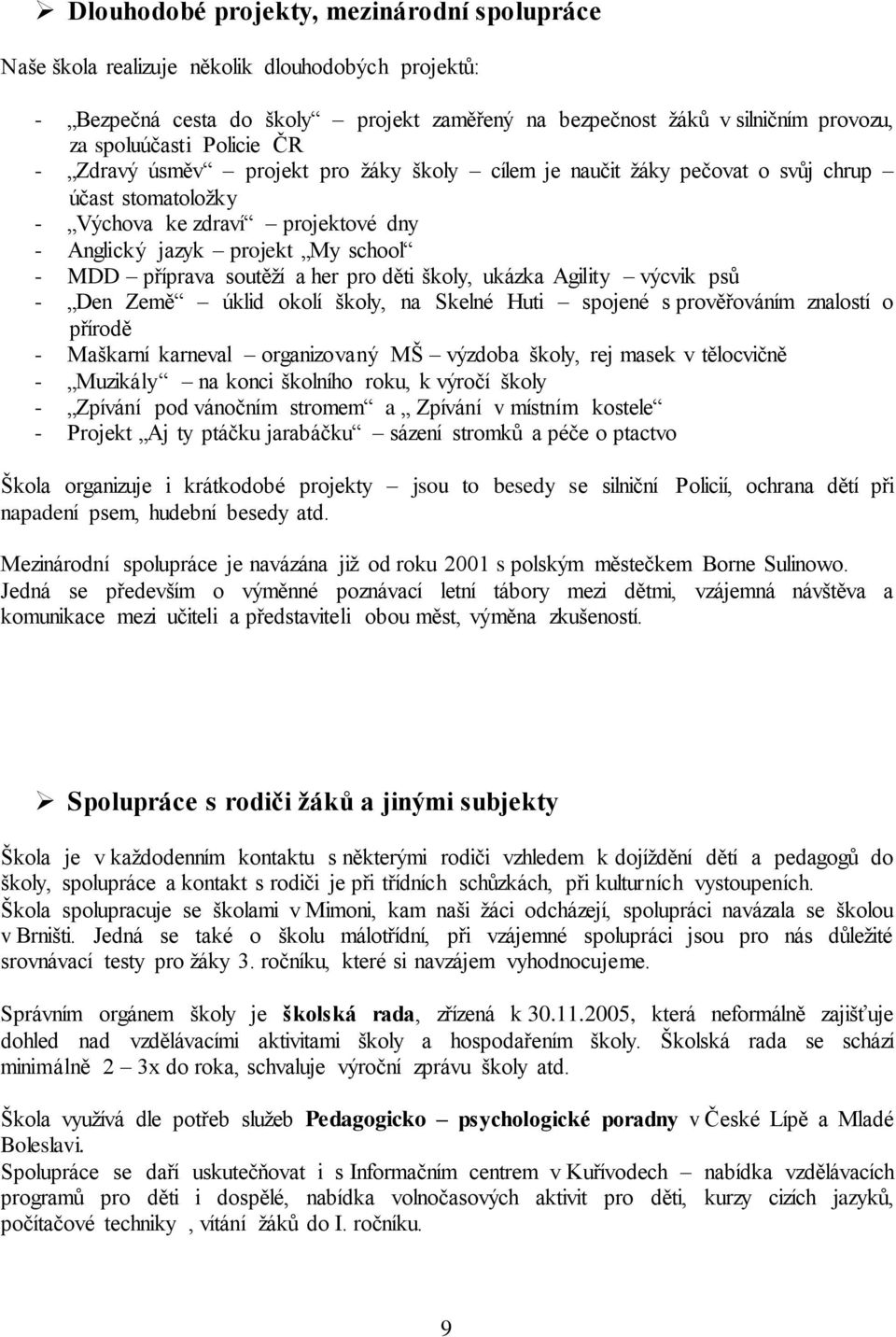 soutěží a her pro děti školy, ukázka Agility výcvik psů - Den Země úklid okolí školy, na Skelné Huti spojené s prověřováním znalostí o přírodě - Maškarní karneval organizovaný MŠ výzdoba školy, rej