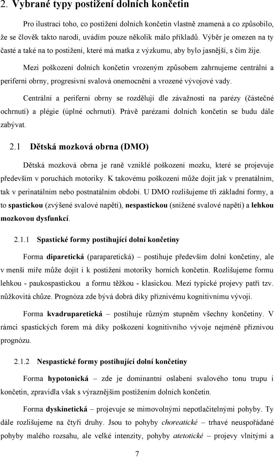 Mezi poškození dolních končetin vrozeným způsobem zahrnujeme centrální a periferní obrny, progresivní svalová onemocnění a vrozené vývojové vady.