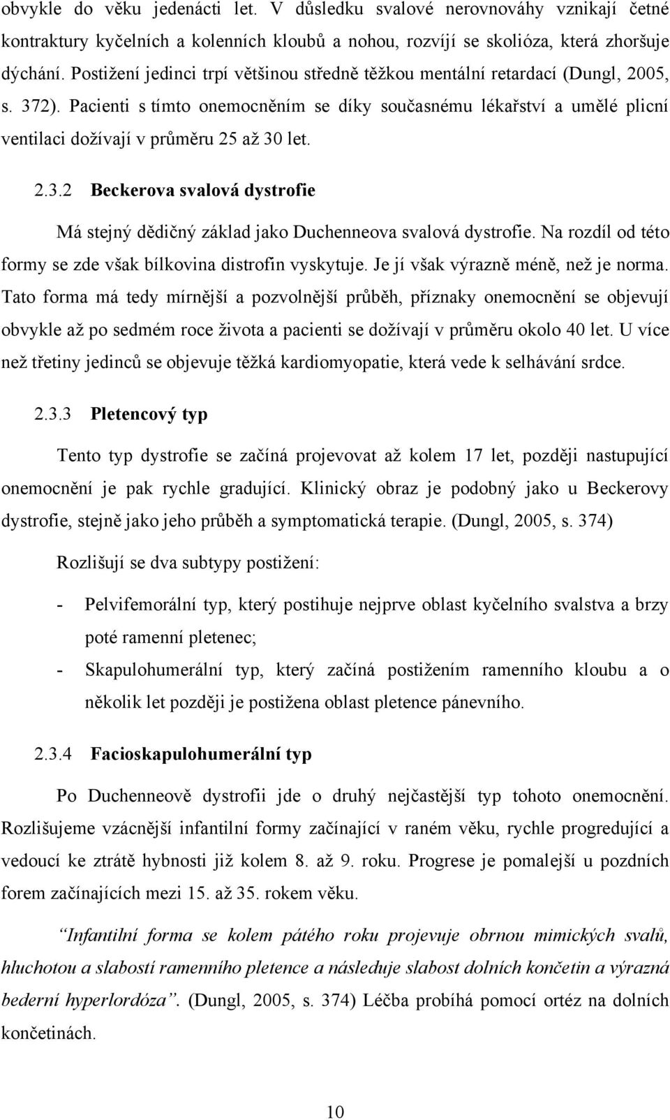 Pacienti s tímto onemocněním se díky současnému lékařství a umělé plicní ventilaci doţívají v průměru 25 aţ 30 let. 2.3.2 Beckerova svalová dystrofie Má stejný dědičný základ jako Duchenneova svalová dystrofie.