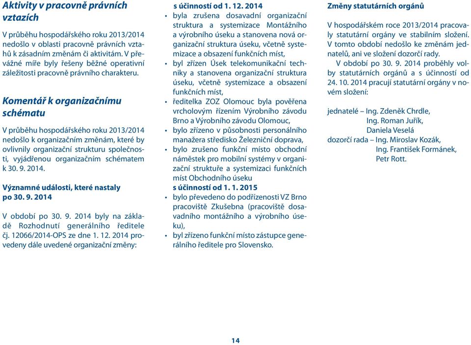 Komentář k organizačnímu schématu V průběhu hospodářského roku 2013/2014 nedošlo k organizačním změnám, které by ovlivnily organizační strukturu společnosti, vyjádřenou organizačním schématem k 30. 9.