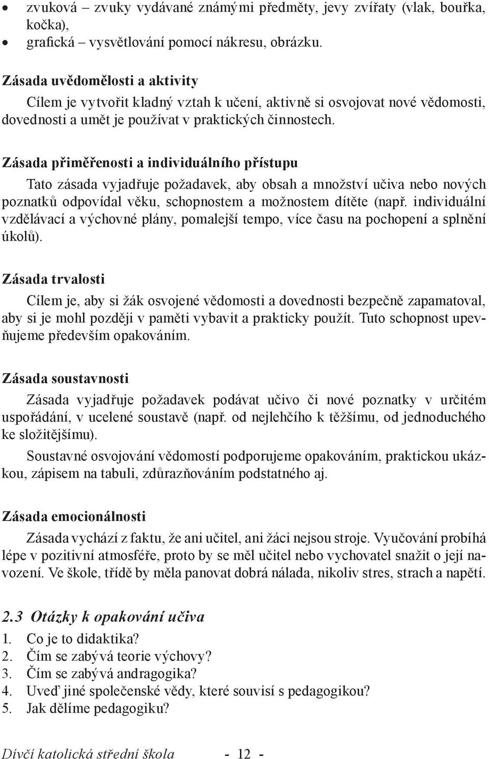 Zásada přiměřenosti a individuálního přístupu Tato zásada vyjadřuje požadavek, aby obsah a množství učiva nebo nových poznatků odpovídal věku, schopnostem a možnostem dítěte (např.