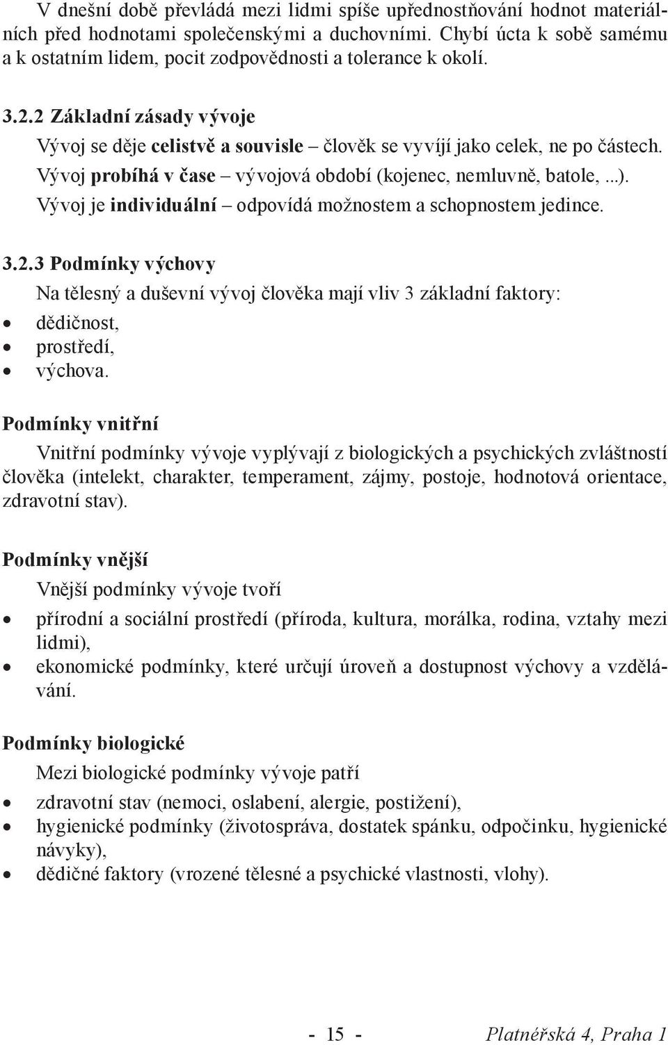 Vývoj probíhá v čase vývojová období (kojenec, nemluvně, batole,...). Vývoj je individuální odpovídá možnostem a schopnostem jedince. 3.2.