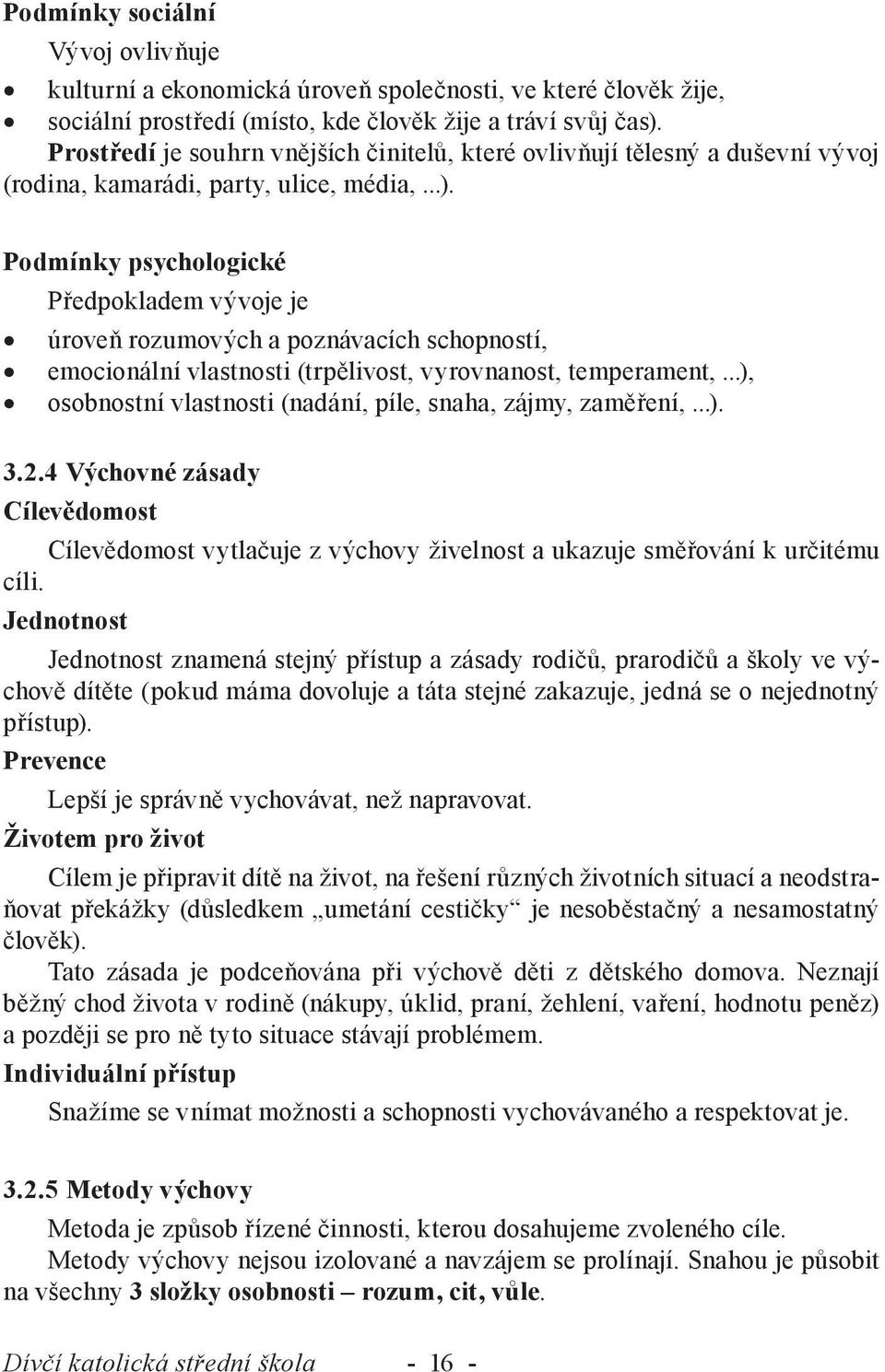 Podmínky psychologické Předpokladem vývoje je úroveň rozumových a poznávacích schopností, emocionální vlastnosti (trpělivost, vyrovnanost, temperament,.