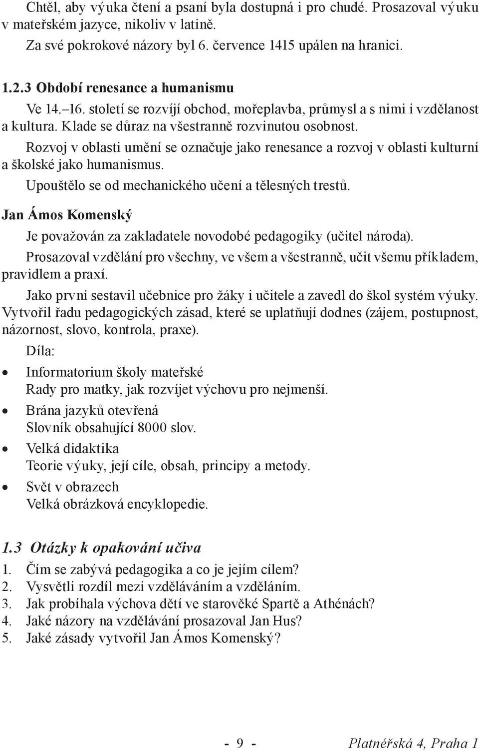 Rozvoj v oblasti umění se označuje jako renesance a rozvoj v oblasti kulturní a školské jako humanismus. Upouštělo se od mechanického učení a tělesných trestů.