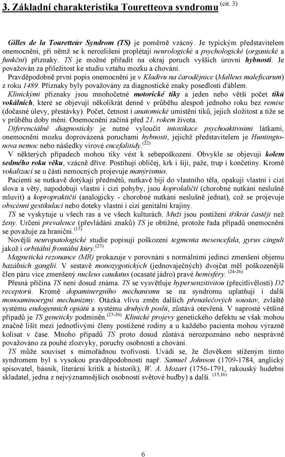 Je považován za příležitost ke studiu vztahu mozku a chování. Pravděpodobně první popis onemocnění je v Kladivu na čarodějnice (Malleus maleficarum) z roku 1489.