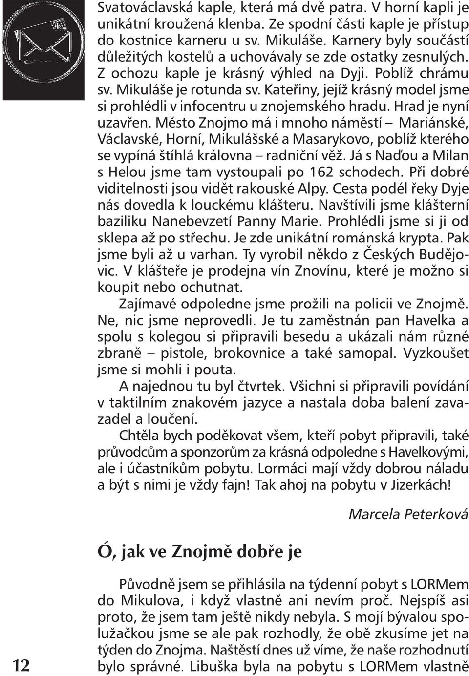 Kateřiny, jejíž krásný model jsme si prohlédli v infocentru u znojemského hradu. Hrad je nyní uzavřen.