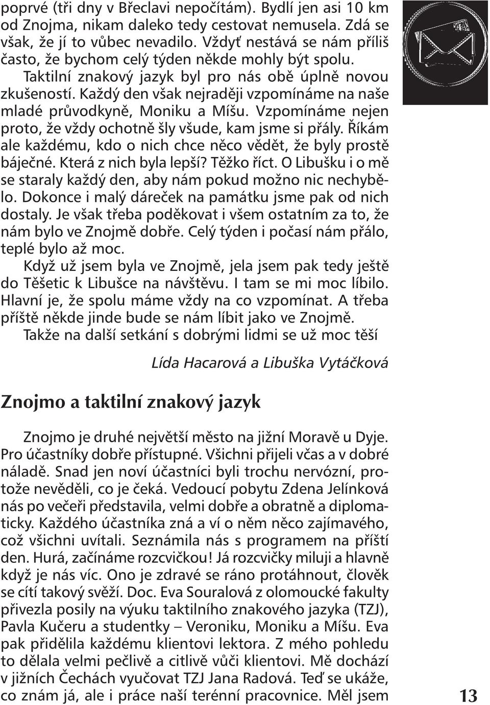 Každý den však nejraději vzpomínáme na naše mladé průvodkyně, Moniku a Míšu. Vzpomínáme nejen proto, že vždy ochotně šly všude, kam jsme si přály.