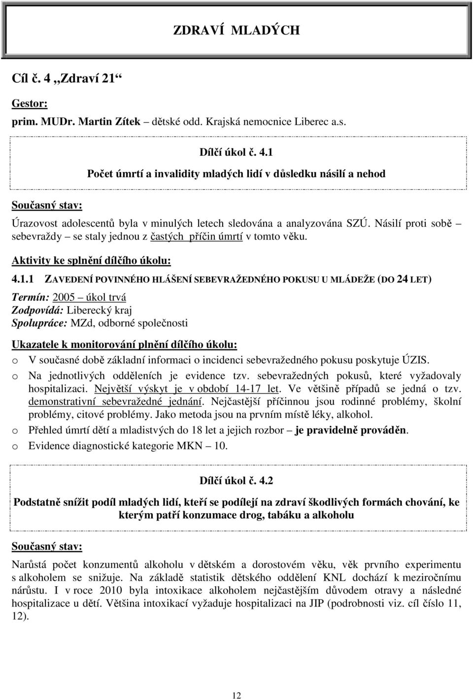 1 ZAVEDENÍ POVINNÉHO HLÁŠENÍ SEBEVRAŽEDNÉHO POKUSU U MLÁDEŽE (DO 24 LET) Termín: 2005 úkol trvá Zodpovídá: Liberecký kraj Spolupráce: MZd, odborné společnosti Ukazatele k monitorování plnění dílčího