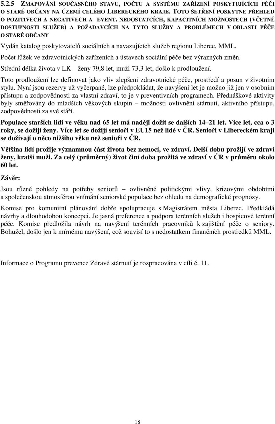 regionu Liberec, MML. Počet lůžek ve zdravotnických zařízeních a ústavech sociální péče bez výrazných změn. Střední délka života v LK ženy 79,8 let, muži 73,3 let, došlo k prodloužení.
