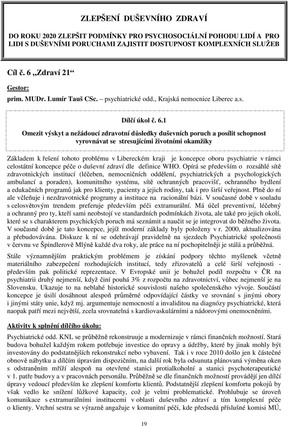 1 Omezit výskyt a nežádoucí zdravotní důsledky duševních poruch a posílit schopnost vyrovnávat se stresujícími životními okamžiky Základem k řešení tohoto problému v Libereckém kraji je koncepce