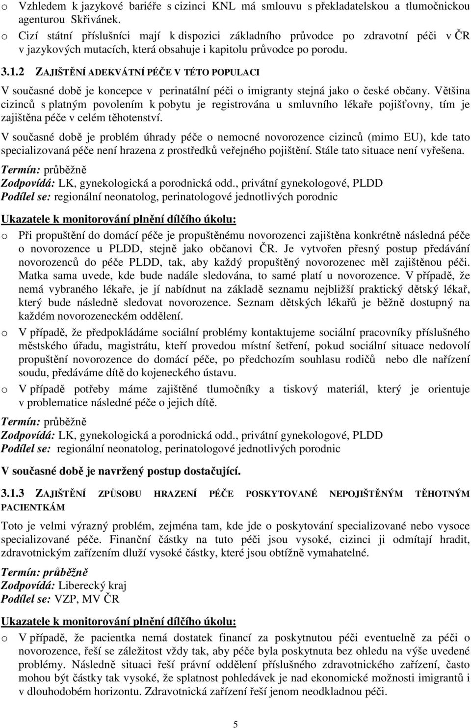 2 ZAJIŠTĚNÍ ADEKVÁTNÍ PÉČE V TÉTO POPULACI V současné době je koncepce v perinatální péči o imigranty stejná jako o české občany.