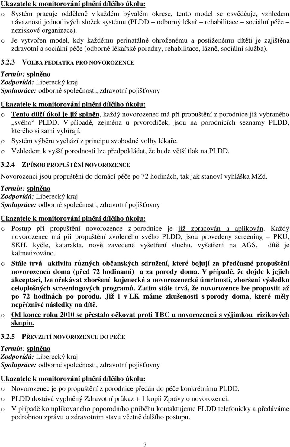 o Je vytvořen model, kdy každému perinatálně ohroženému a postiženému dítěti je zajištěna zdravotní a sociální péče (odborné lékařské poradny, rehabilitace, lázně, sociální služba). 3.2.