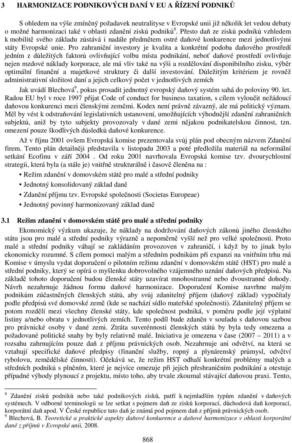 Pro zahraniční investory je kvalita a konkrétní podoba daňového prostředí jedním z důležitých faktorů ovlivňující volbu místa podnikání, neboť daňové prostředí ovlivňuje nejen mzdové náklady