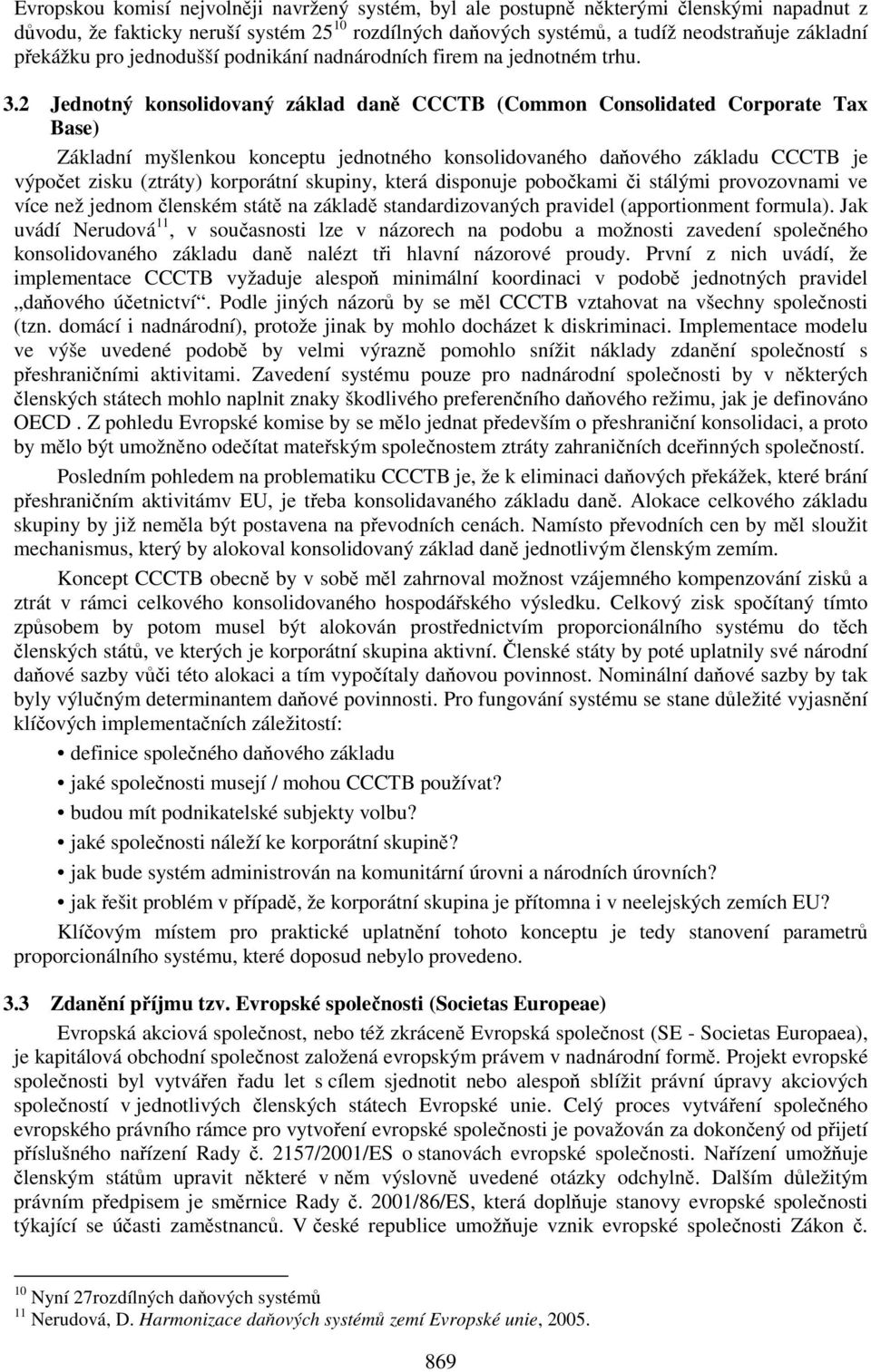 2 Jednotný konsolidovaný základ daně CCCTB (Common Consolidated Corporate Tax Base) Základní myšlenkou konceptu jednotného konsolidovaného daňového základu CCCTB je výpočet zisku (ztráty) korporátní