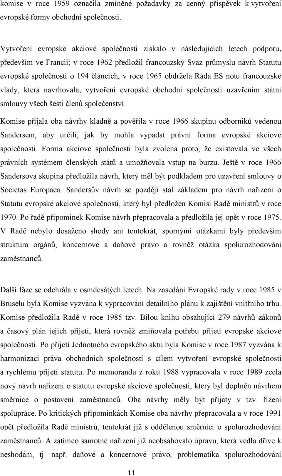 v roce 1965 obdržela Rada ES nótu francouzské vlády, která navrhovala, vytvoření evropské obchodní společnosti uzavřením státní smlouvy všech šesti členů společenství.