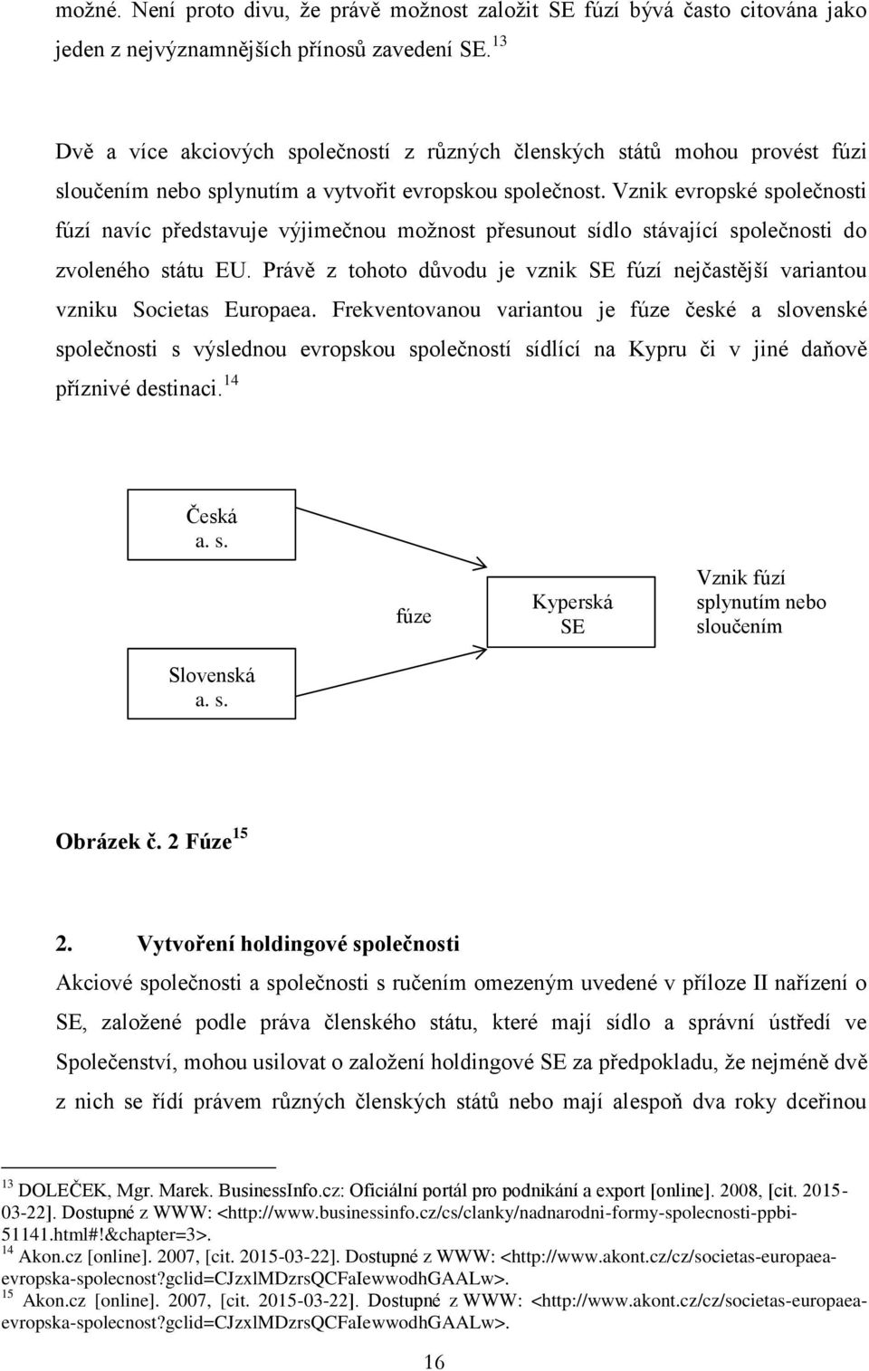 Vznik evropské společnosti fúzí navíc představuje výjimečnou možnost přesunout sídlo stávající společnosti do zvoleného státu EU.