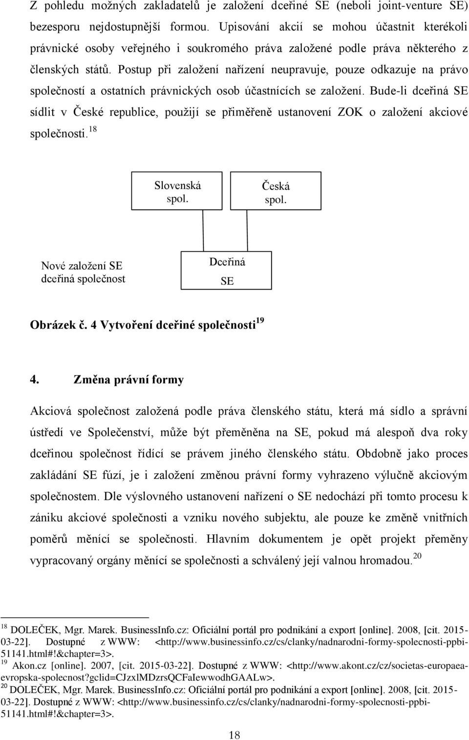 Postup při založení nařízení neupravuje, pouze odkazuje na právo společností a ostatních právnických osob účastnících se založení.