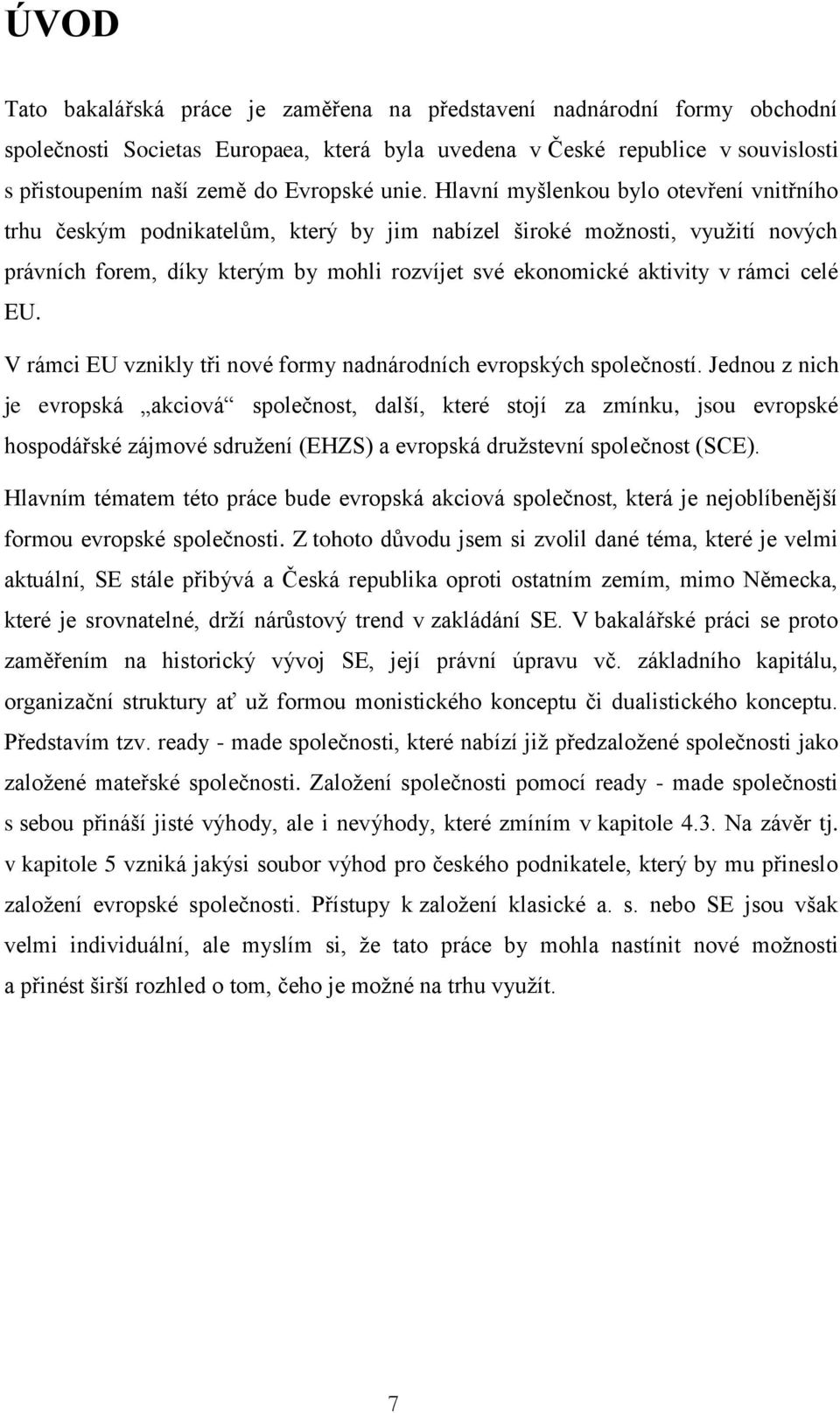 rámci celé EU. V rámci EU vznikly tři nové formy nadnárodních evropských společností.