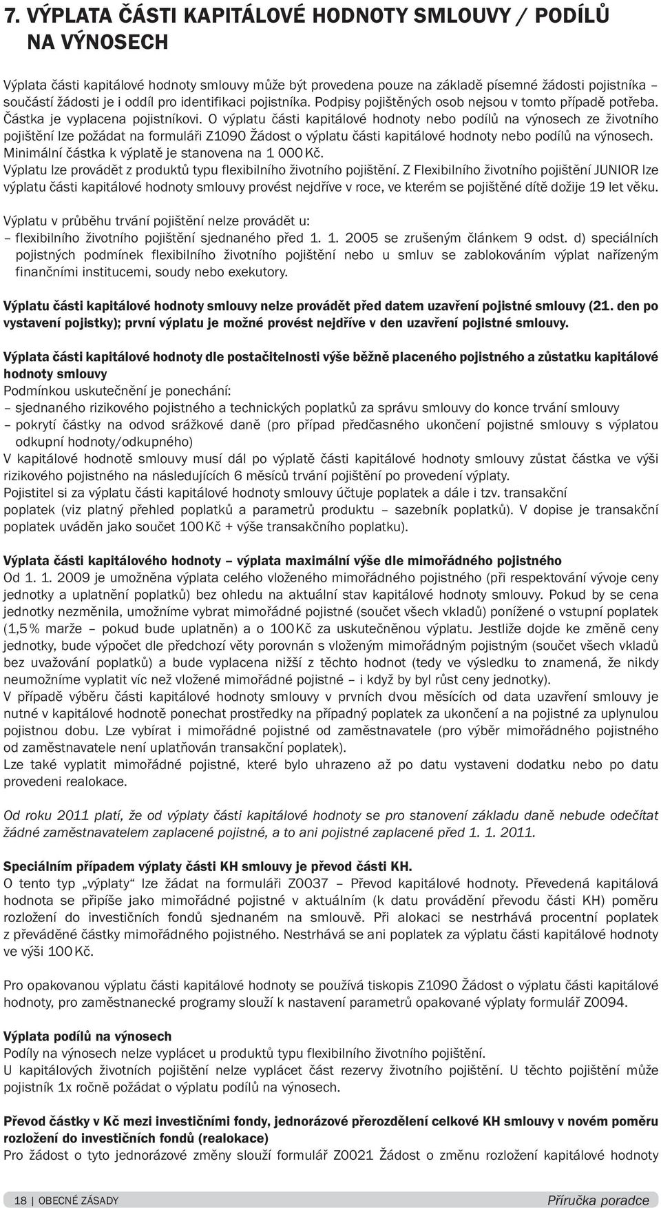 O výplatu části kapitálové hodnoty nebo podílů na výnosech ze životního pojištění lze požádat na formuláři Z1090 Žádost o výplatu části kapitálové hodnoty nebo podílů na výnosech.