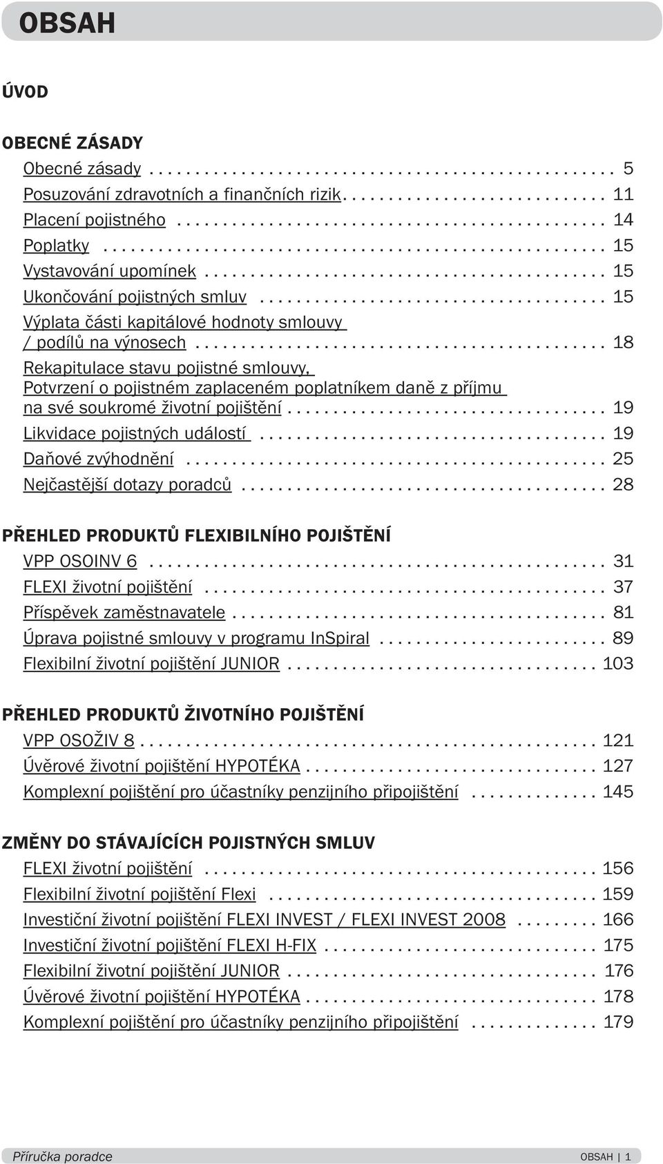 .. 18 Rekapitulace stavu pojistné smlouvy, Potvrzení o pojistném zaplaceném poplatníkem daně z příjmu na své soukromé životní pojištění.... 19 Likvidace pojistných událostí... 19 Daňové zvýhodnění.