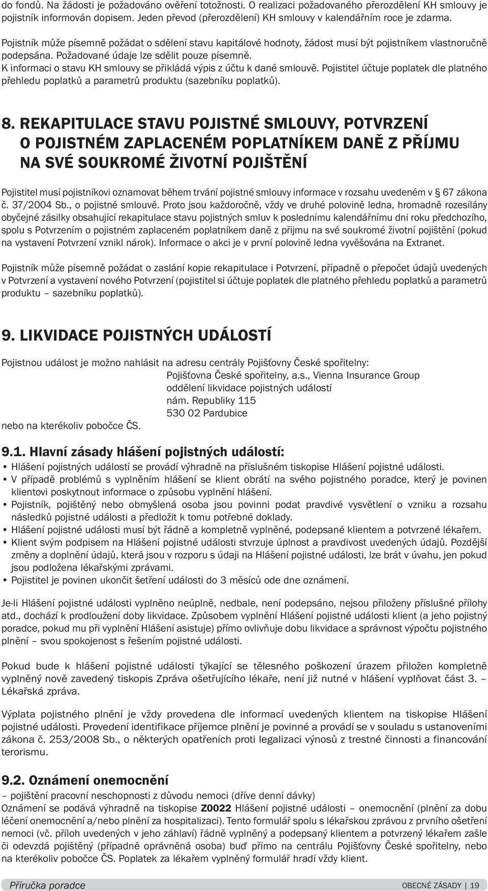 Požadované údaje lze sdělit pouze písemně. K informaci o stavu KH smlouvy se přikládá výpis z účtu k dané smlouvě.