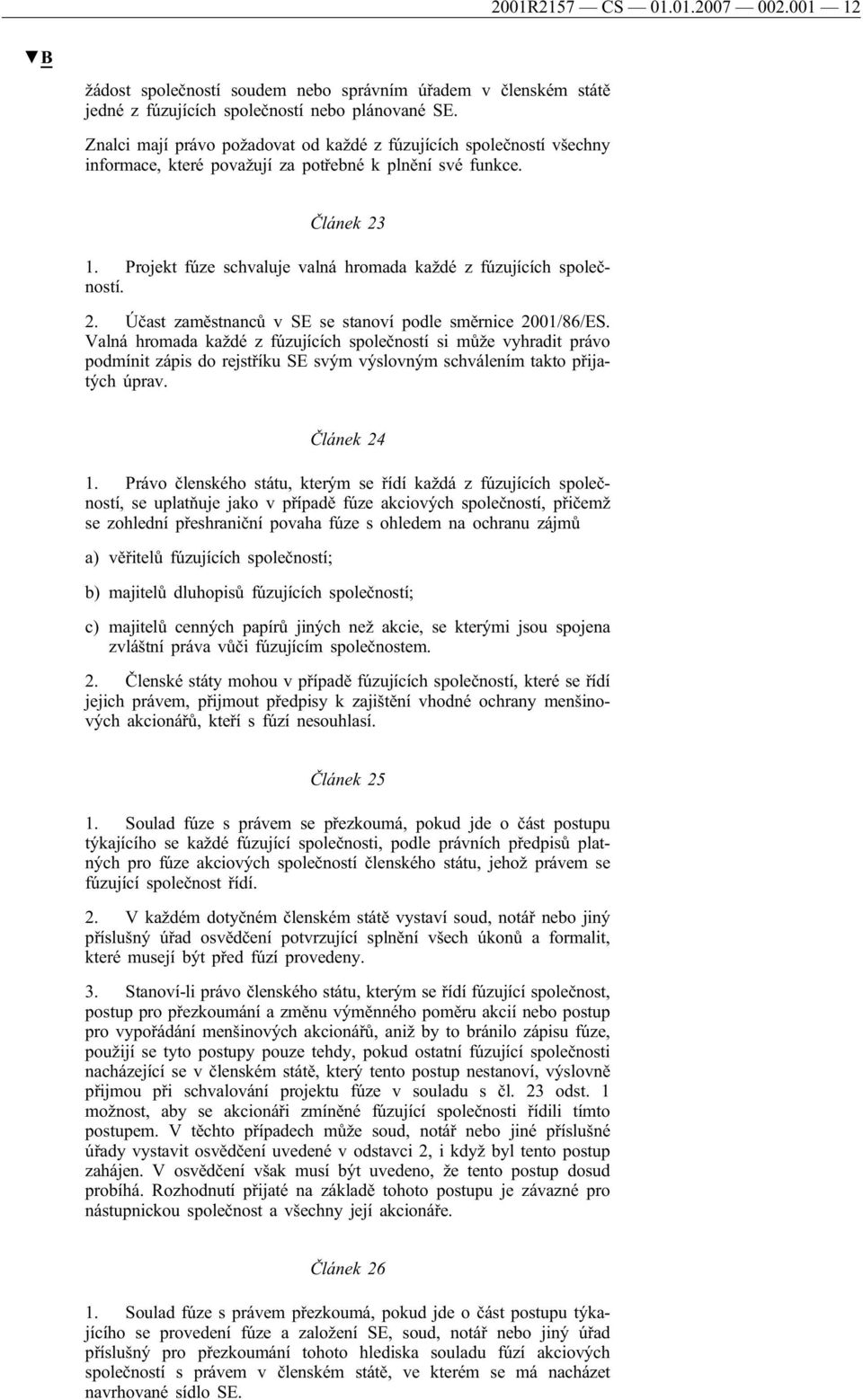 Projekt fúze schvaluje valná hromada každé z fúzujících společností. 2. Účast zaměstnanců v SE se stanoví podle směrnice 2001/86/ES.