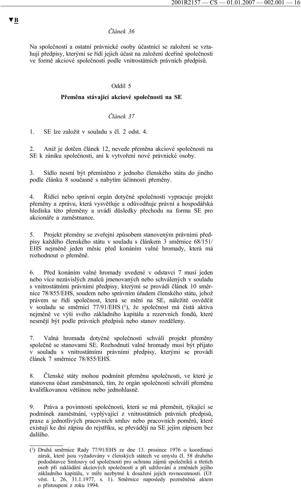 vnitrostátních právních předpisů. Oddíl 5 Přeměna stávající akciové společnosti na SE Článek 37 1. SE lze založit v souladu s čl. 2 