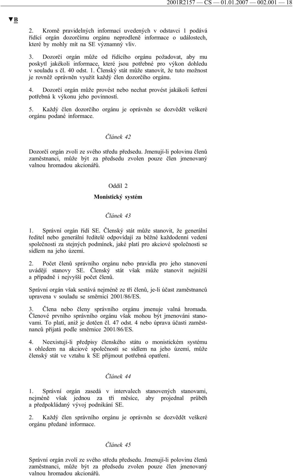 Dozorčí orgán může od řídícího orgánu požadovat, aby mu poskytl jakékoli informace, které jsou potřebné pro výkon dohledu v souladu s čl. 40 odst. 1.