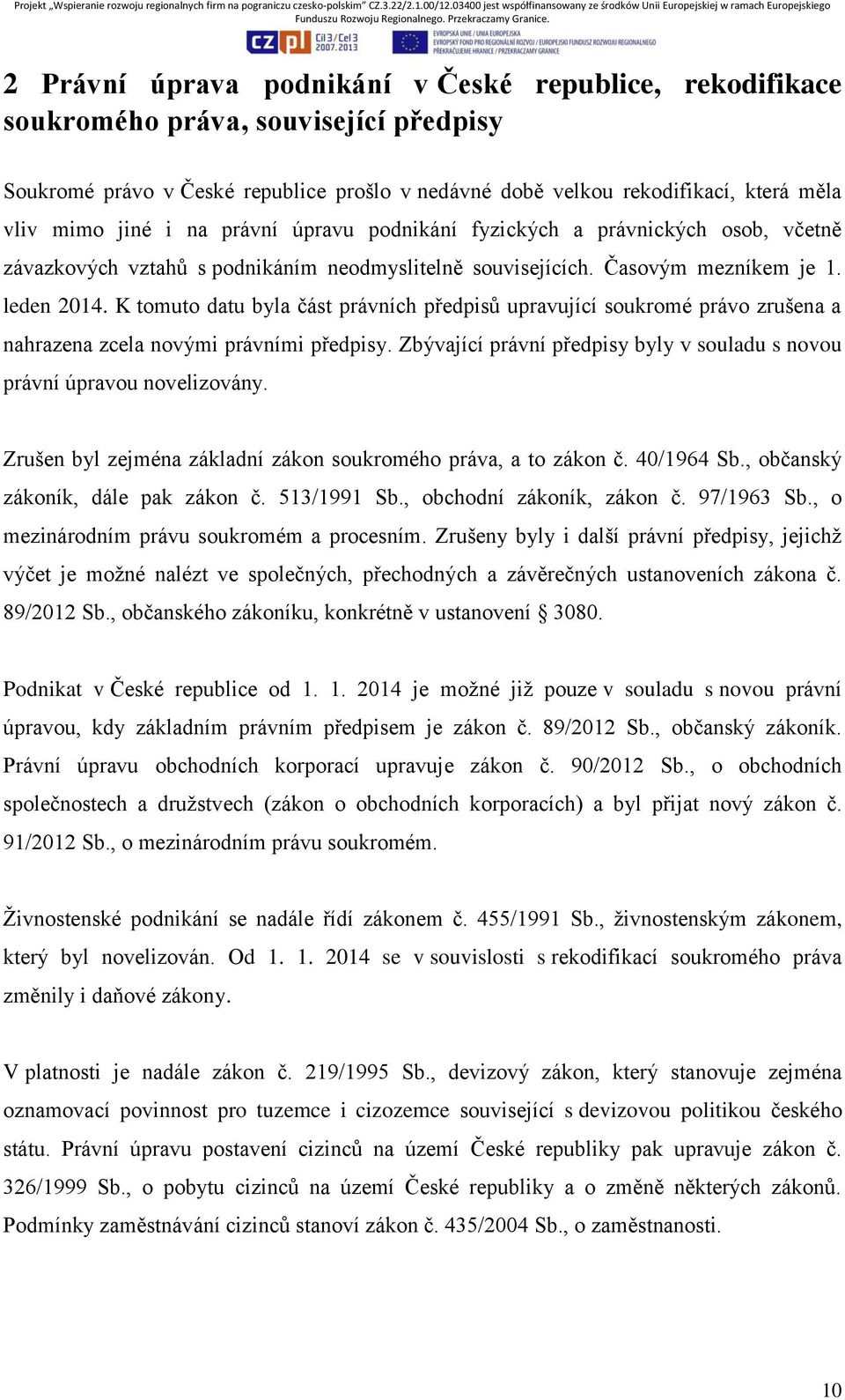 K tomuto datu byla část právních předpisů upravující soukromé právo zrušena a nahrazena zcela novými právními předpisy. Zbývající právní předpisy byly v souladu s novou právní úpravou novelizovány.