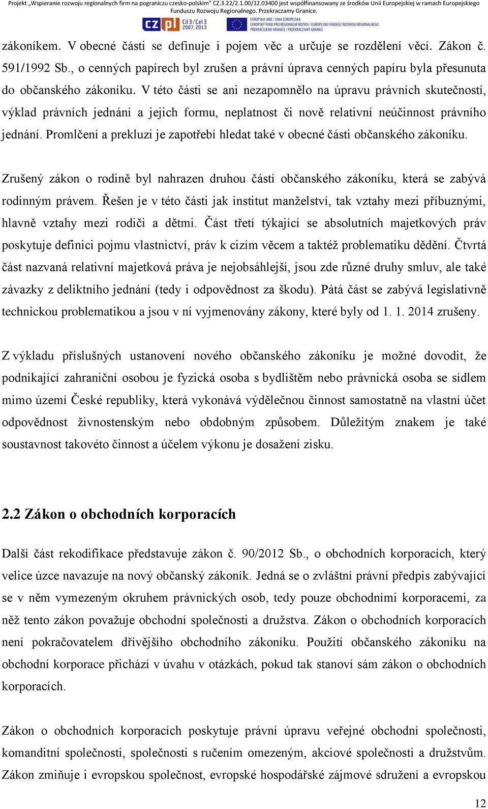 Promlčení a prekluzi je zapotřebí hledat také v obecné části občanského zákoníku. Zrušený zákon o rodině byl nahrazen druhou částí občanského zákoníku, která se zabývá rodinným právem.