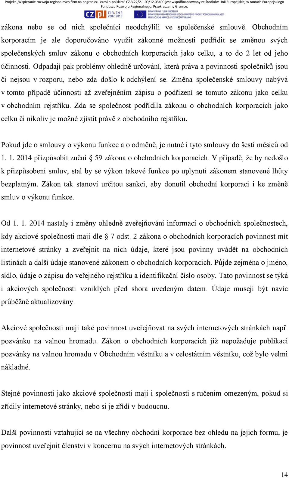 Odpadají pak problémy ohledně určování, která práva a povinnosti společníků jsou či nejsou v rozporu, nebo zda došlo k odchýlení se.