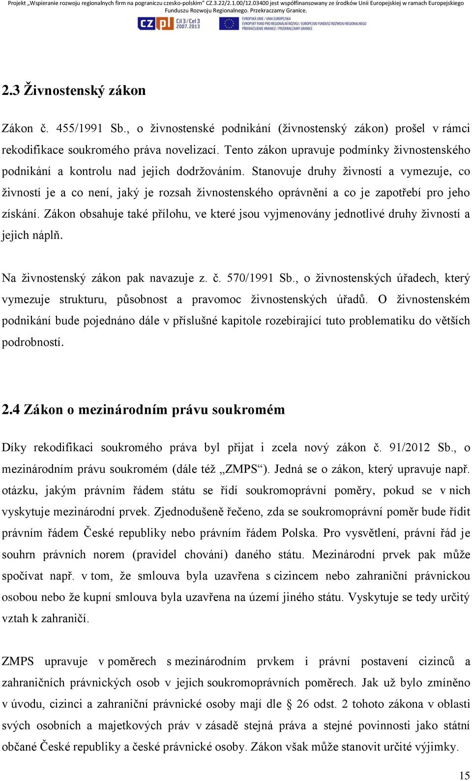 Stanovuje druhy živností a vymezuje, co živností je a co není, jaký je rozsah živnostenského oprávnění a co je zapotřebí pro jeho získání.