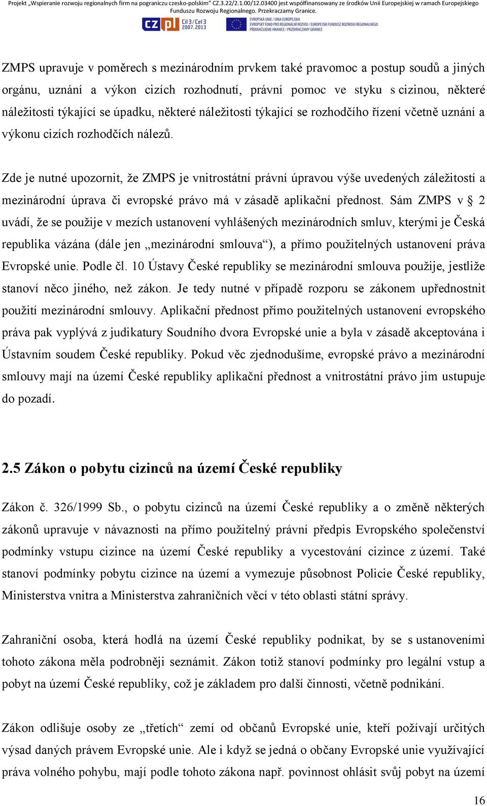 Zde je nutné upozornit, že ZMPS je vnitrostátní právní úpravou výše uvedených záležitostí a mezinárodní úprava či evropské právo má v zásadě aplikační přednost.