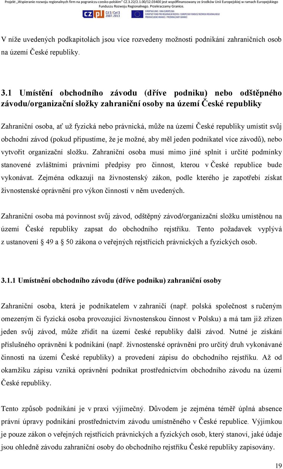 republiky umístit svůj obchodní závod (pokud připustíme, že je možné, aby měl jeden podnikatel více závodů), nebo vytvořit organizační složku.